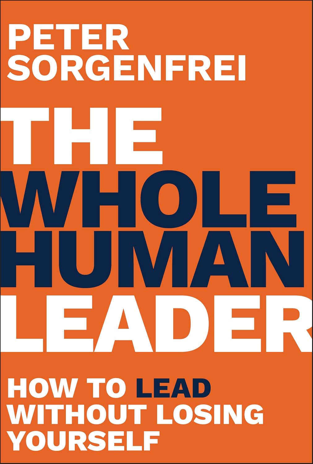 The Whole Human Leader: How to Lead Without Losing Yourself (Hardcover)