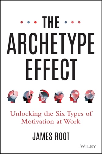The Archetype Effect: Unlocking The Six Types of Motivation at Work (Hardcover)