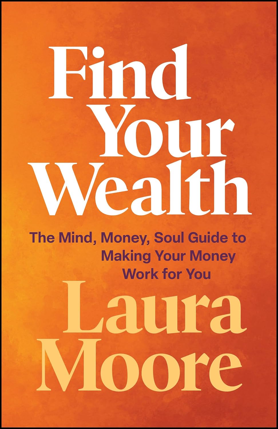 Find Your Wealth: The Mind, Money, Soul Guide to Making Your Money Work for You (Paperback)